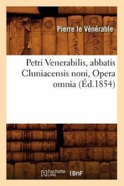Petri Venerabilis, Abbatis Cluniacensis Noni, Opera Omnia (Éd.1854) - Le Vénérable, Pierre