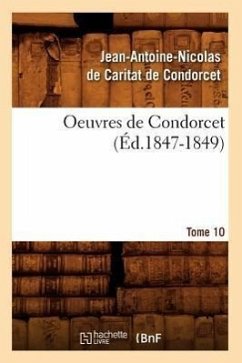 Oeuvres de Condorcet. Tome 10 (Éd.1847-1849) - de Caritat Dit Condorcet, Jean-Antoine N