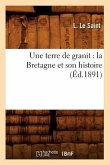Une Terre de Granit: La Bretagne Et Son Histoire (Éd.1891)
