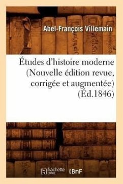 Études d'Histoire Moderne (Nouvelle Édition Revue, Corrigée Et Augmentée) (Éd.1846) - Villemain, Abel-François