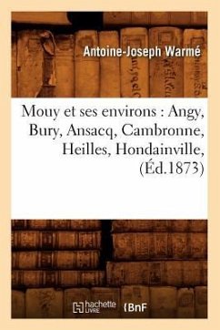 Mouy Et Ses Environs: Angy, Bury, Ansacq, Cambronne, Heilles, Hondainville, (Éd.1873) - Warmé, Antoine-Joseph