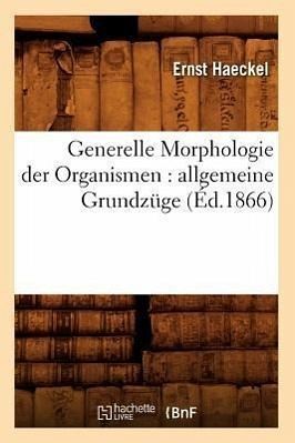 Generelle Morphologie Der Organismen: Allgemeine Grundzüge (Éd.1866) Generelle Morphologie Der Organismen: Allgemeine Grundzüge (Éd.1866)