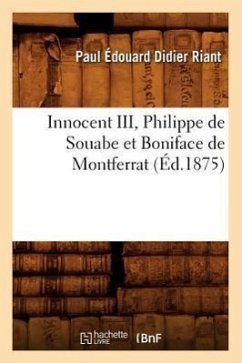 Innocent III, Philippe de Souabe Et Boniface de Montferrat (Éd.1875) - Riant, Paul Édouard Didier