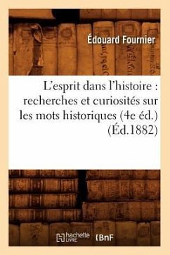 L'Esprit Dans l'Histoire: Recherches Et Curiosités Sur Les Mots Historiques (4e Éd.) (Éd.1882) - Fournier, Édouard