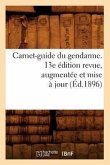 Carnet-Guide Du Gendarme. 13e Édition Revue, Augmentée Et Mise À Jour (Éd.1896)