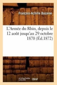 L'Armée Du Rhin, Depuis Le 12 Août Jusqu'au 29 Octobre 1870 (Éd.1872) - Bazaine, François-Achille