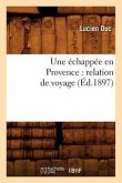 Une Échappée En Provence: Relation de Voyage (Éd.1897)