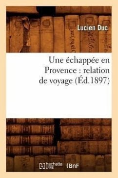 Une Échappée En Provence: Relation de Voyage (Éd.1897) - Duc, Lucien