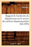 Rapport de l'Archiviste Du Département Sur Le Service Des Archives Départementales (Éd.1894)