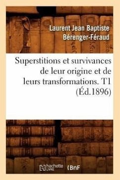 Superstitions Et Survivances de Leur Origine Et de Leurs Transformations. T1 (Éd.1896) - Bérenger-Féraud, Laurent Jean Baptiste