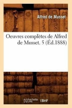 Oeuvres Complètes de Alfred de Musset. 5 (Éd.1888) - De Musset, Alfred