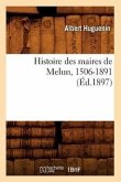 Histoire Des Maires de Melun, 1506-1891 (Éd.1897)