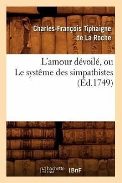 L'Amour Dévoilé, Ou Le Systême Des Simpathistes, (Éd.1749) - Tiphaigne de la Roche C. F.