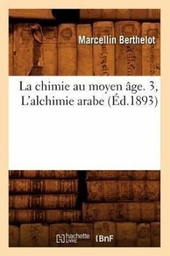 La Chimie Au Moyen Âge. 3, l'Alchimie Arabe (Éd.1893) - Berthelot, Marcellin