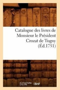 Catalogue Des Livres de Monsieur Le Président Crozat de Tugny (Éd.1751) - Sans Auteur