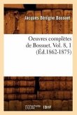 Oeuvres Complètes de Bossuet. Vol. 8, 1 (Éd.1862-1875)