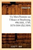 Un Mot d'Histoire Sur l'Alsace Et Strasbourg, 496-1681, 1789, 1870-1884, (Éd.1884)