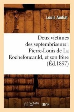 Deux Victimes Des Septembriseurs: Pierre-Louis de la Rochefoucauld, Et Son Frère (Éd.1897) - Audiat, Louis