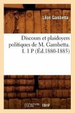 Discours Et Plaidoyers Politiques de M. Gambetta. I. 1 P (Éd.1880-1885)