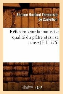 Réflexions Sur La Mauvaise Qualité Du Plâtre Et Sur Sa Cause (Éd.1776) - Ferroussat de Castelbon, Etienne Humbert