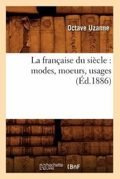 La Française Du Siècle: Modes, Moeurs, Usages (Éd.1886) - Uzanne, Octave