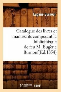 Catalogue Des Livres Et Manuscrits Composant La Bibliothèque de Feu M. Eugène Burnouf(éd.1854) - Burnouf, Eugène