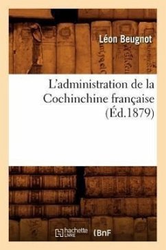 L'Administration de la Cochinchine Française, (Éd.1879) - Sans Auteur