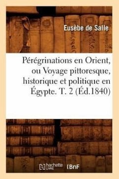 Pérégrinations En Orient, Ou Voyage Pittoresque, Historique Et Politique En Égypte. T. 2 (Éd.1840) - Geslain, Théodomire