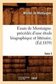 Essais de Montaigne. Précédés d'Une Étude Biographique Et Littéraire. T. 2 (Éd.1859)
