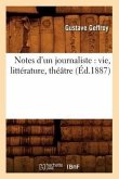 Notes d'Un Journaliste: Vie, Littérature, Théâtre (Éd.1887)