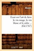 Essai Sur l'Art de Faire Le Vin Rouge, Le Vin Blanc Et Le Cidre (Éd.1767)