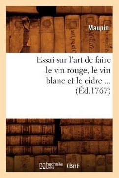 Essai Sur l'Art de Faire Le Vin Rouge, Le Vin Blanc Et Le Cidre (Éd.1767) - Maupin