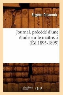 Journal. Précédé d'Une Étude Sur Le Maître. 2 (Éd.1893-1895) - Delacroix, Eugène