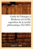 Guide de l'Étranger À Bordeaux Et À La XIE Exposition de la Société Philomatique (Éd.1865)