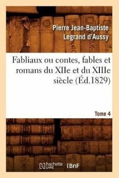 Fabliaux Ou Contes, Fables Et Romans Du Xiie Et Du Xiiie Siècle. Tome 4 (Éd.1829) - Legrand d'Aussy, Pierre Jean-Baptiste