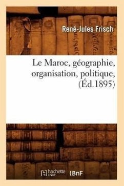 Le Maroc, Géographie, Organisation, Politique, (Éd.1895) - Frisch, René-Jules