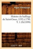 Histoire Du Bailliage de Saint-Omer, 1193 À 1790. T. 1 (Éd.1898)
