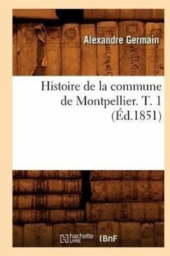 Histoire de la Commune de Montpellier. T. 1 (Éd.1851) - Germain, Alexandre