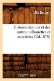 Histoires Des Uns Et Des Autres: Silhouettes Et Anecdotes (Éd.1878)