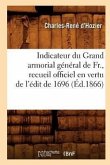 Indicateur Du Grand Armorial Général de Fr., Recueil Officiel En Vertu de l'Édit de 1696 (Éd.1866)