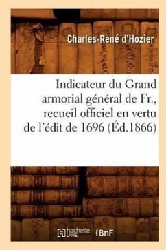 Indicateur Du Grand Armorial Général de Fr., Recueil Officiel En Vertu de l'Édit de 1696 (Éd.1866) - Hozier, Charles-René D'