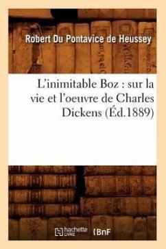 L'Inimitable Boz: Sur La Vie Et l'Oeuvre de Charles Dickens (Éd.1889) - Du Pontavice De Heussey, Robert