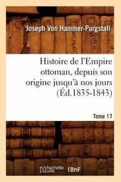 Histoire de l'Empire Ottoman, Depuis Son Origine Jusqu'à Nos Jours. Tome 17 (Éd.1835-1843) - Hammer-Purgstall, Joseph Von