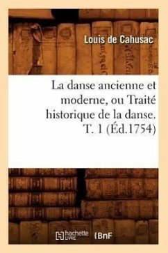 La Danse Ancienne Et Moderne, Ou Traité Historique de la Danse. T. 1 (Éd.1754) - Cahusac, Louis