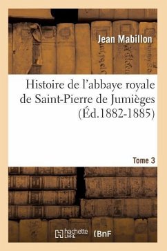 Histoire de l'Abbaye Royale de Saint-Pierre de Jumièges. Tome 3 (Éd.1882-1885) - Mabillon, Jean