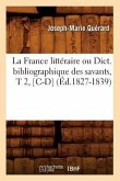 La France Littéraire Ou Dict. Bibliographique Des Savants, T 2, [C-D] (Éd.1827-1839)