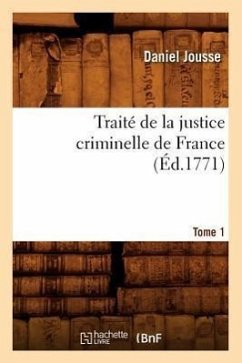 Traité de la Justice Criminelle de France. Tome 1 (Éd.1771) - Jousse, Daniel