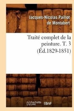Traité Complet de la Peinture. T. 3 (Éd.1829-1851) - Paillot De Montabert, Jacques-Nicolas