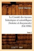 Le Comité Des Travaux Historiques Et Scientifiques (Histoire Et Documents). Tome 2 (Éd.1886)