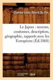Le Japon: Moeurs, Coutumes, Description, Géographie, Rapports Avec Les Européens (Éd.1868)